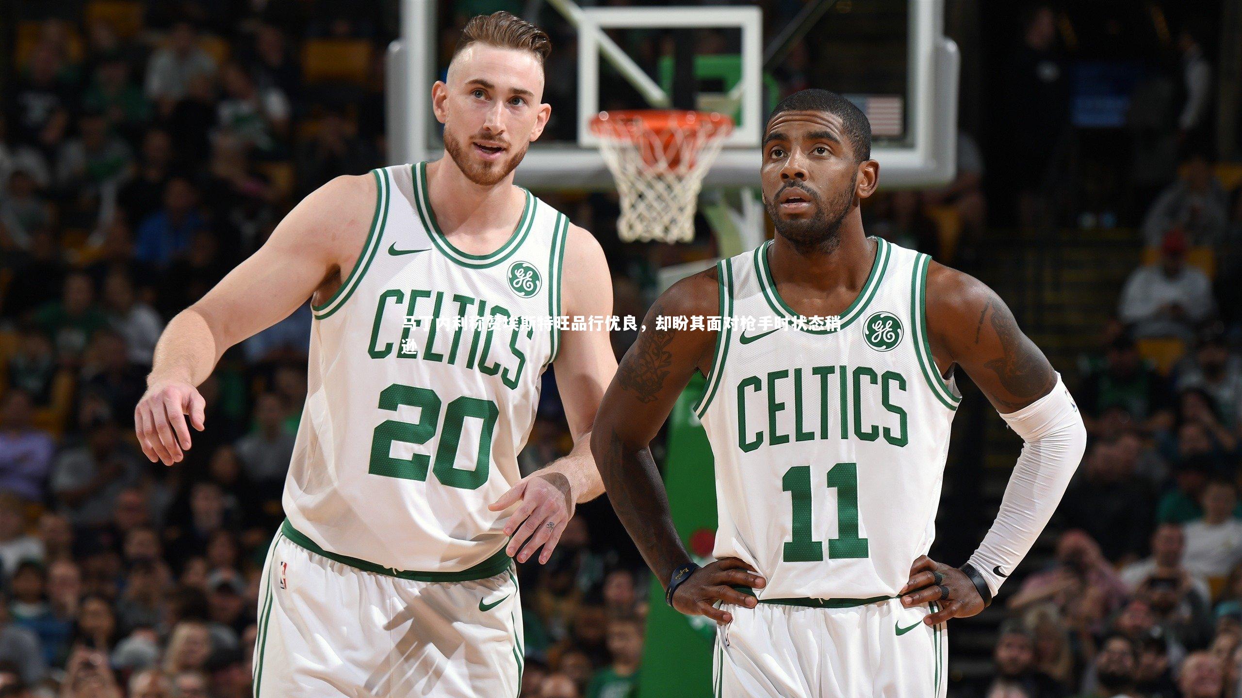 【星空体育官网】马丁内利称赞埃斯特旺品行优良，却盼其面对枪手时状态稍逊